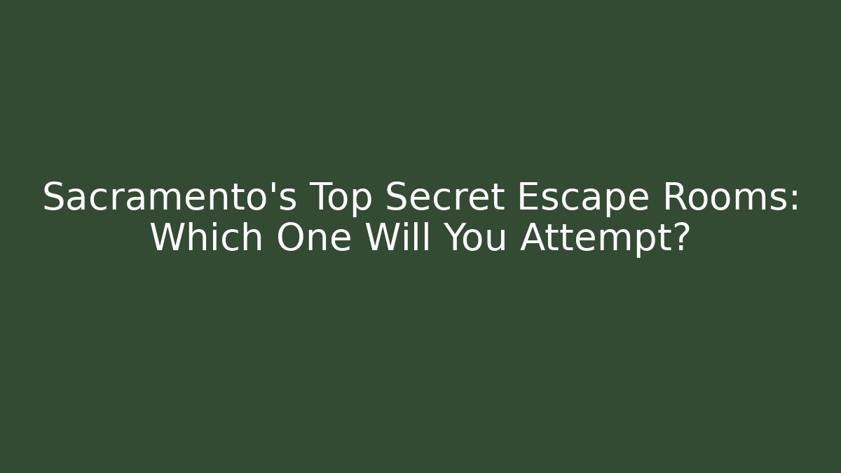 Sacramento's Top Secret Escape Rooms: Which One Will You Attempt?