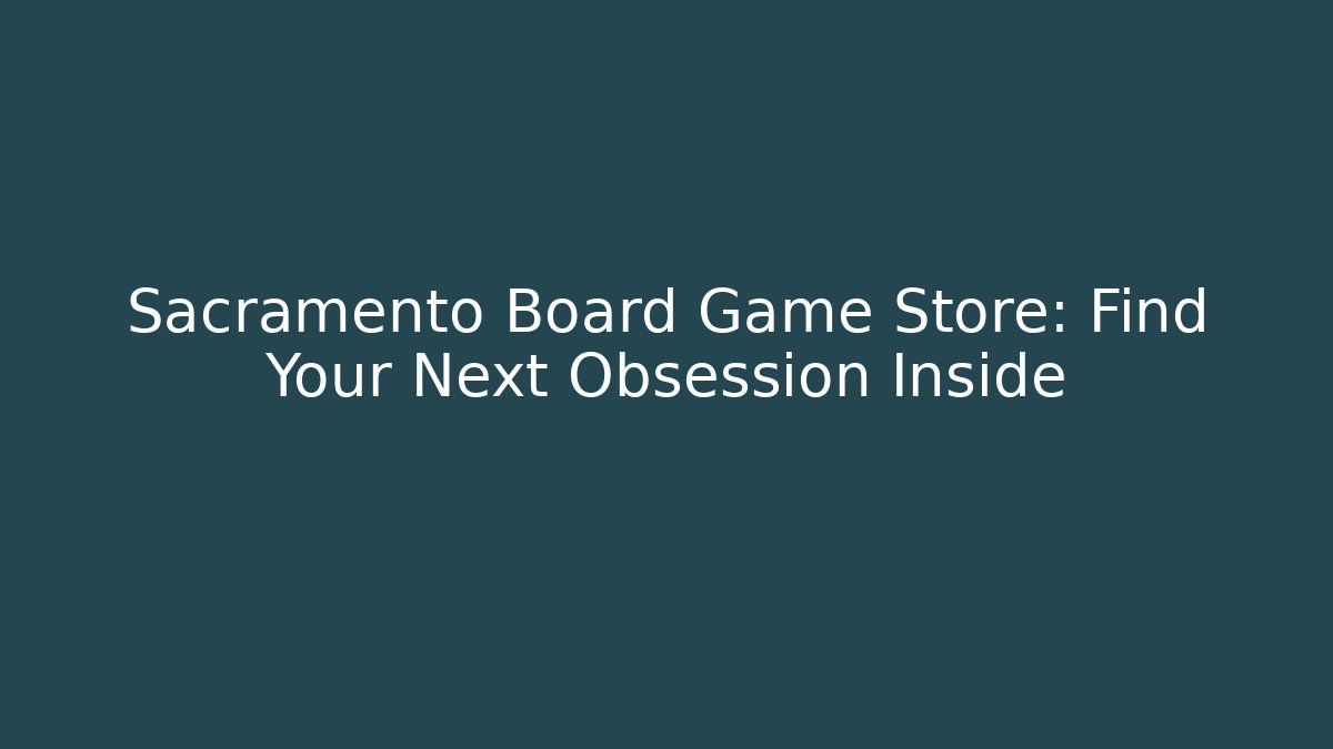 Sacramento Board Game Store: Find Your Next Obsession Inside