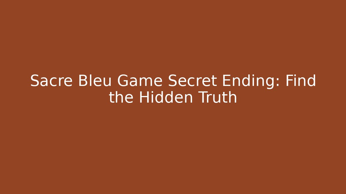 Sacre Bleu Game Secret Ending: Find the Hidden Truth