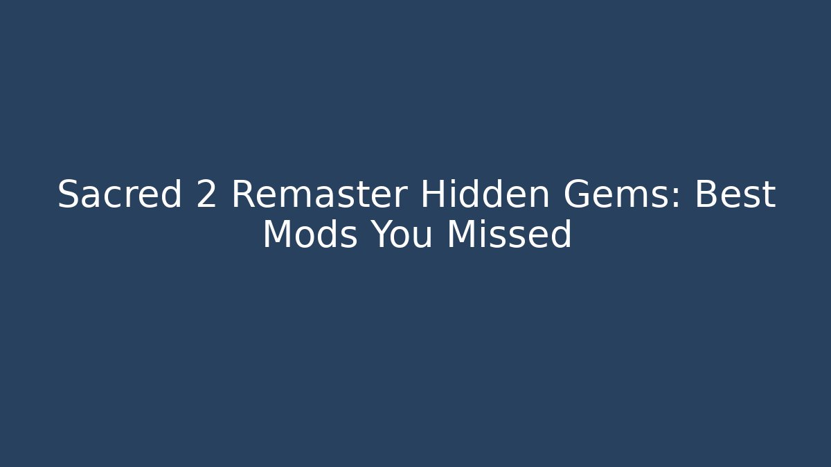 Sacred 2 Remaster Hidden Gems: Best Mods You Missed