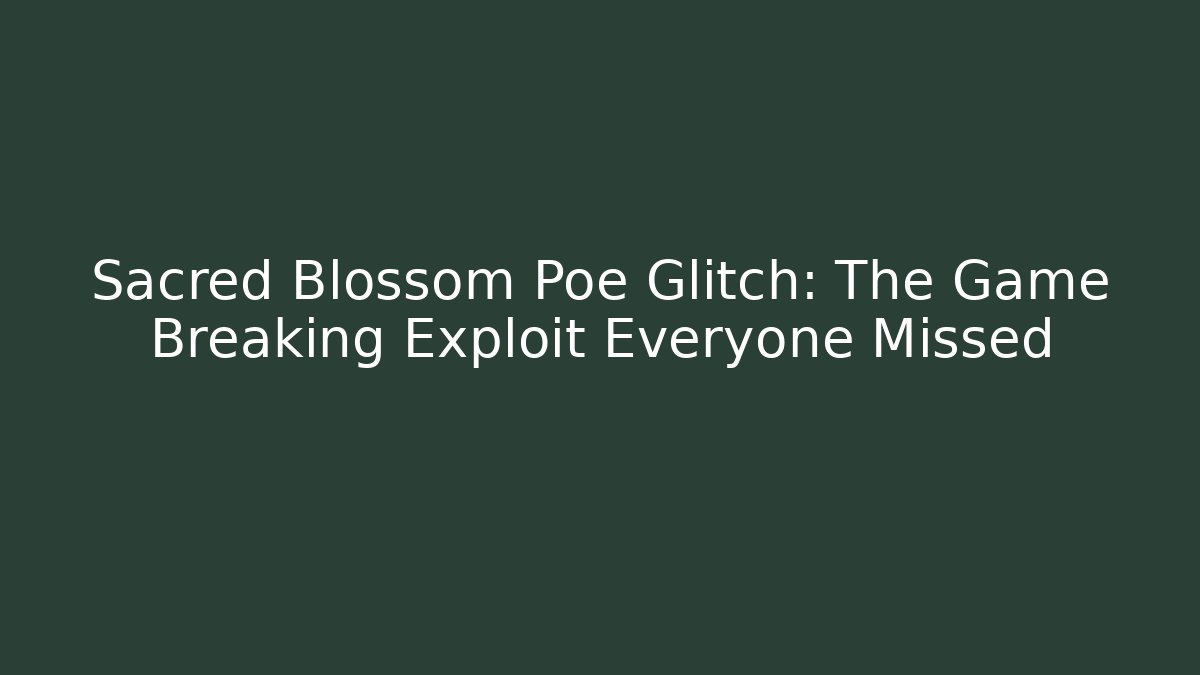Sacred Blossom Poe Glitch: The Game Breaking Exploit Everyone Missed