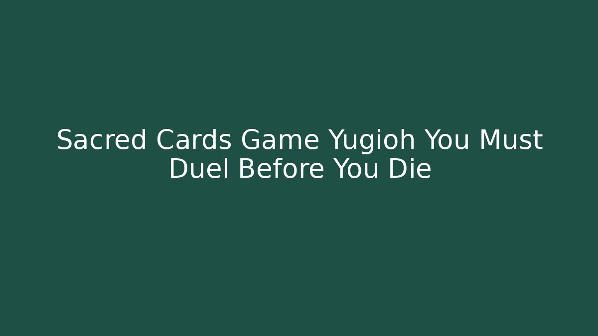 Sacred Cards Game Yugioh You Must Duel Before You Die