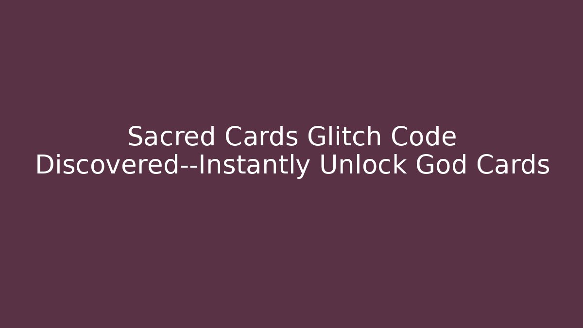 Sacred Cards Glitch Code Discovered—Instantly Unlock God Cards