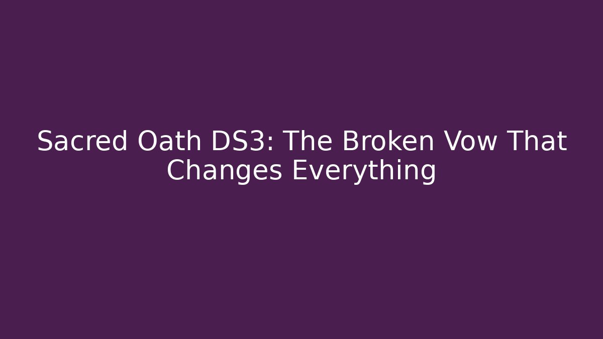 Sacred Oath DS3: The Broken Vow That Changes Everything