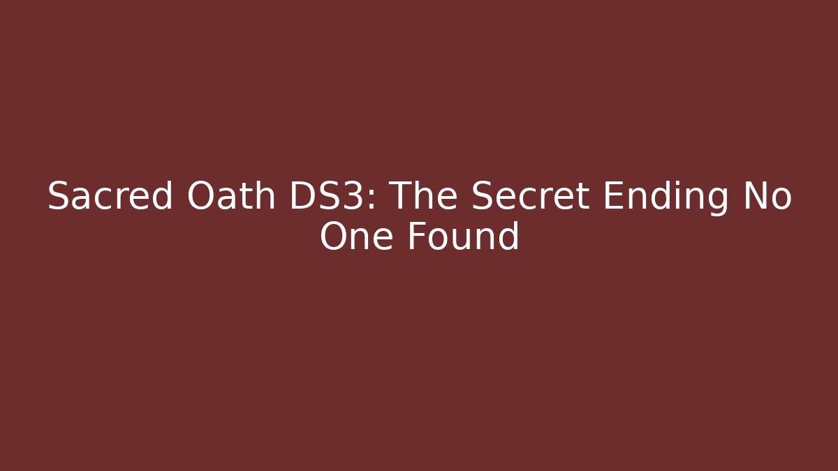 Sacred Oath DS3: The Secret Ending No One Found