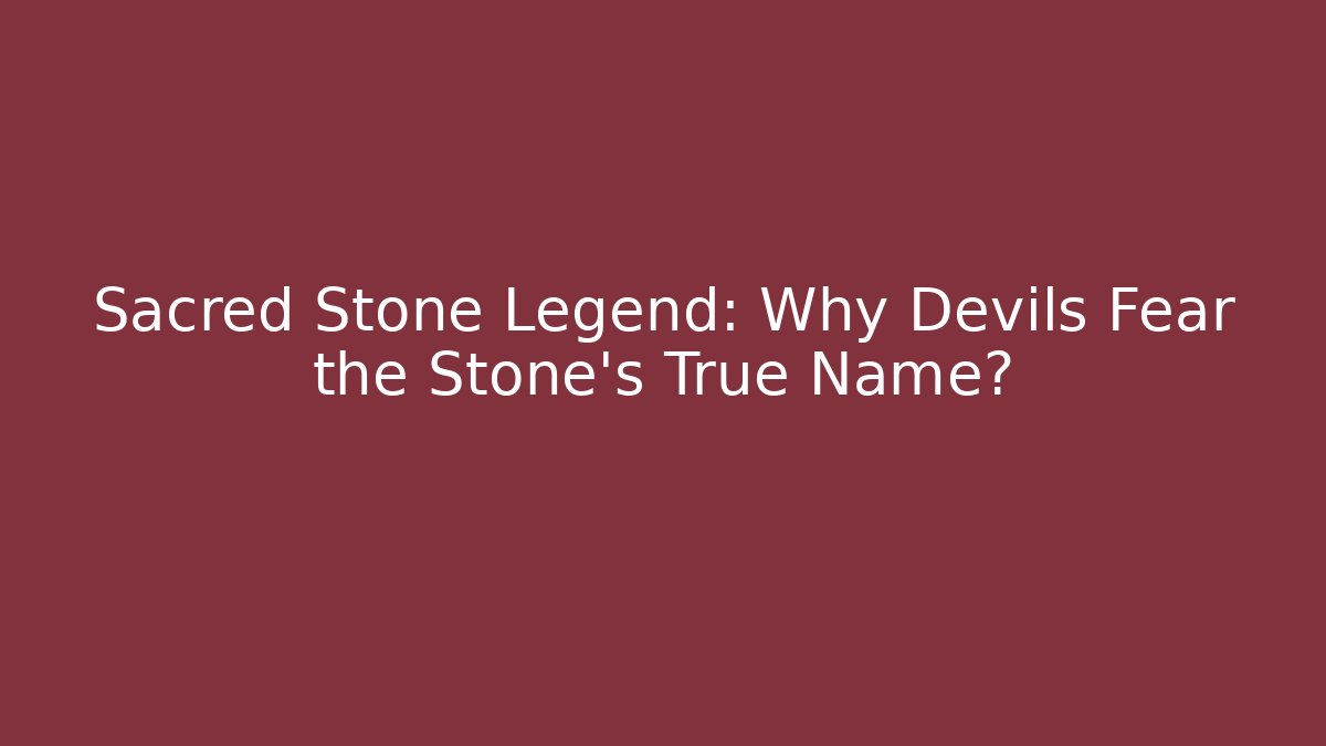 Sacred Stone Legend: Why Devils Fear the Stone's True Name?