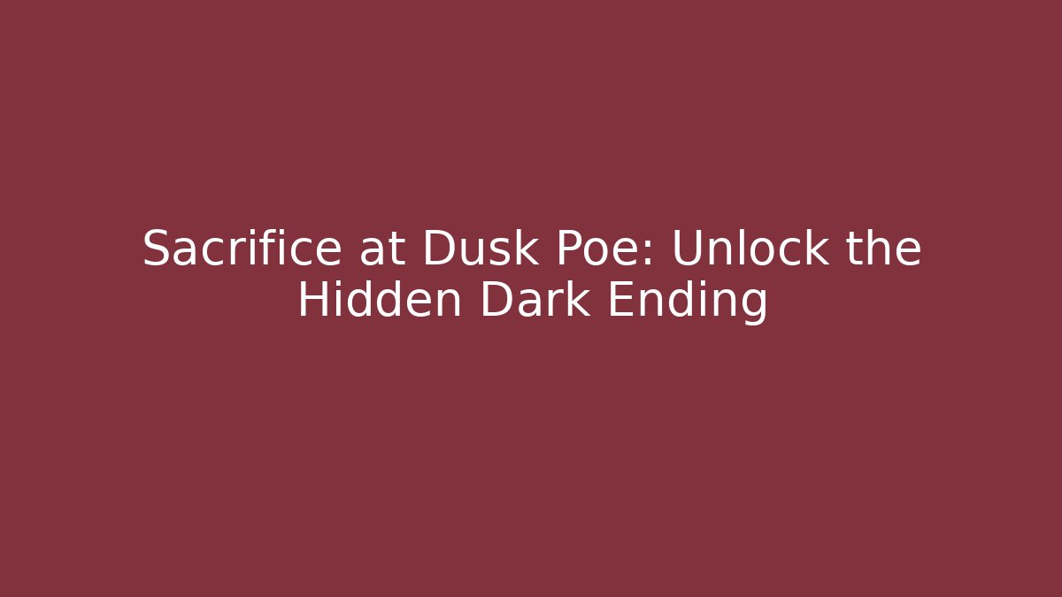 Sacrifice at Dusk Poe: Unlock the Hidden Dark Ending