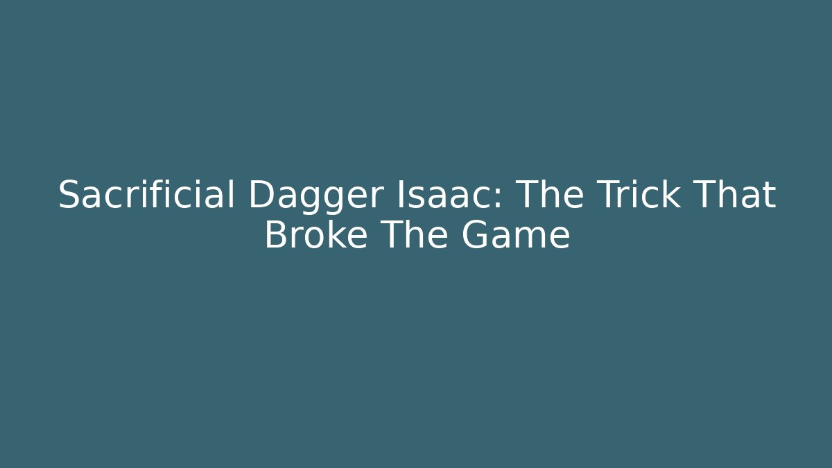 Sacrificial Dagger Isaac: The Trick That Broke The Game - Critter Realm