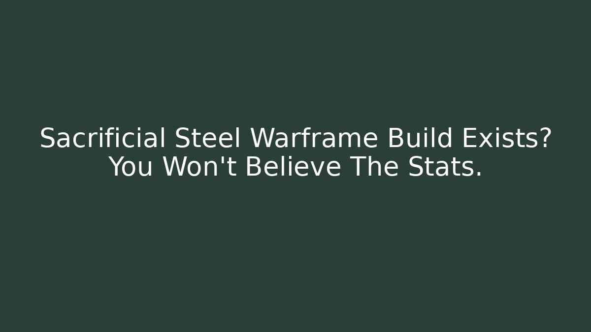 Sacrificial Steel Warframe Build Exists? You Won’t Believe The Stats.