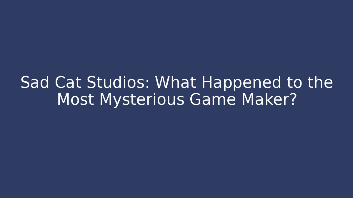 Sad Cat Studios: What Happened to the Most Mysterious Game Maker?
