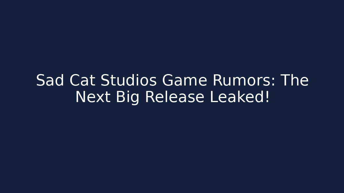 Sad Cat Studios Game Rumors: The Next Big Release Leaked!