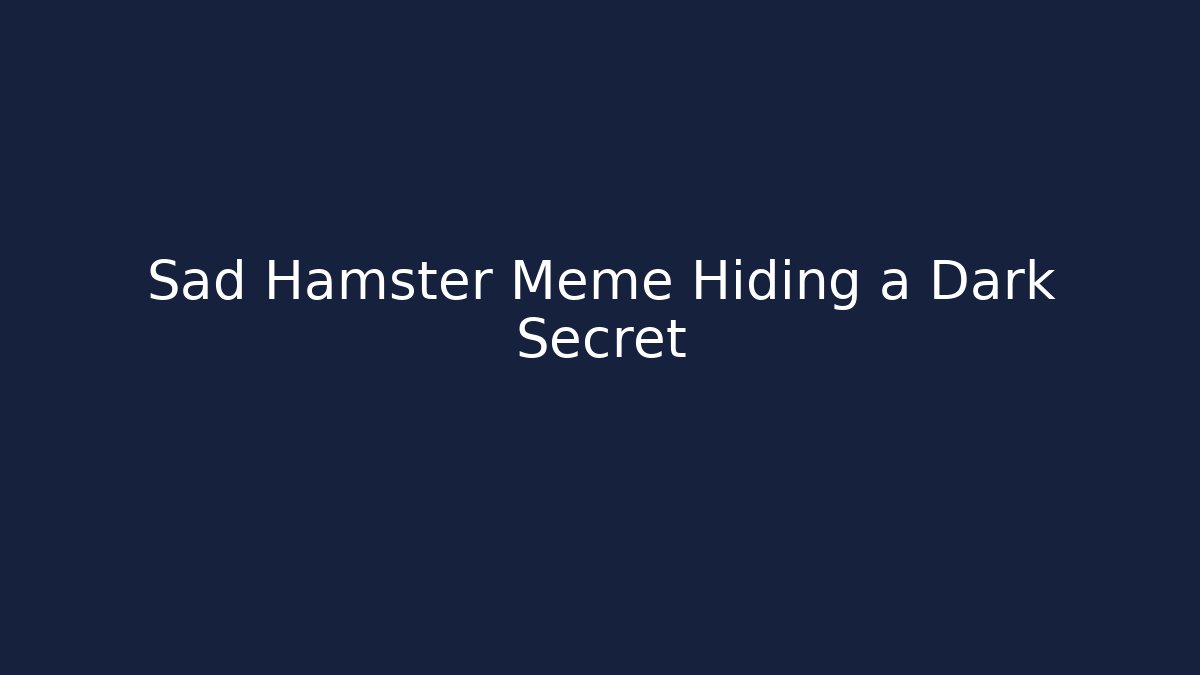 Sad Hamster Meme Hiding a Dark Secret