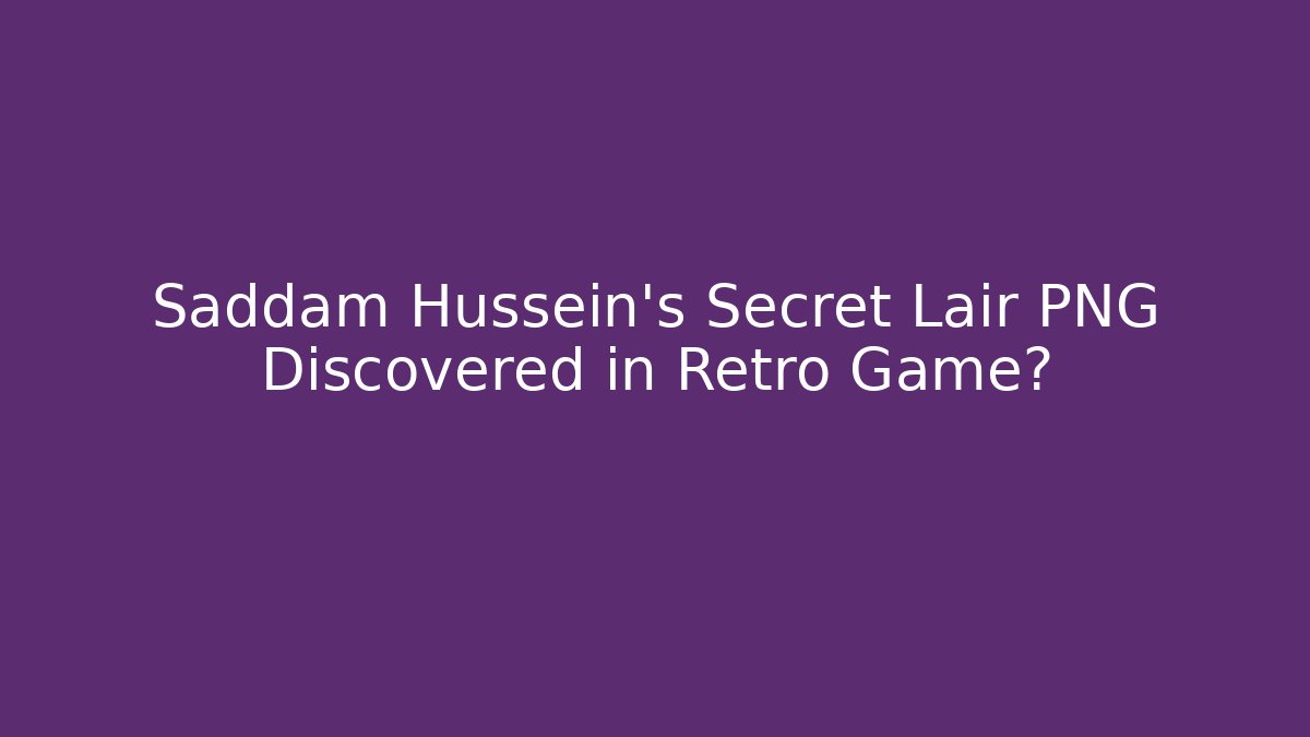 Saddam Hussein's Secret Lair PNG Discovered in Retro Game?
