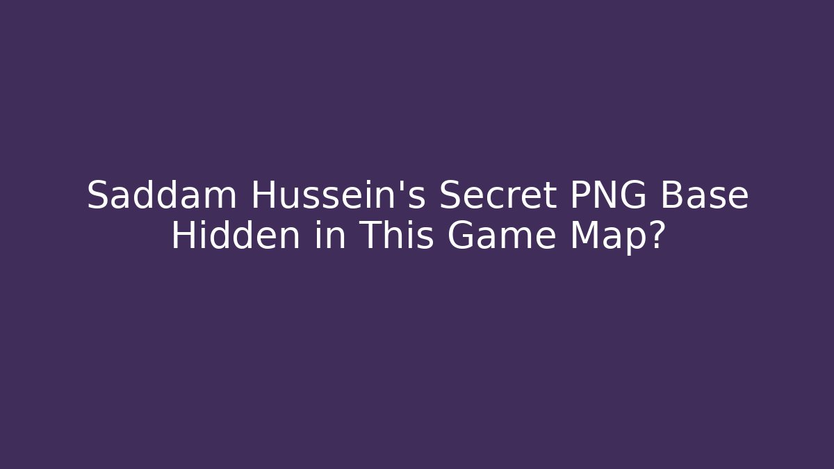 Saddam Hussein's Secret PNG Base Hidden in This Game Map?
