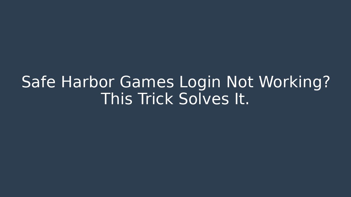 Safe Harbor Games Login Not Working? This Trick Solves It.