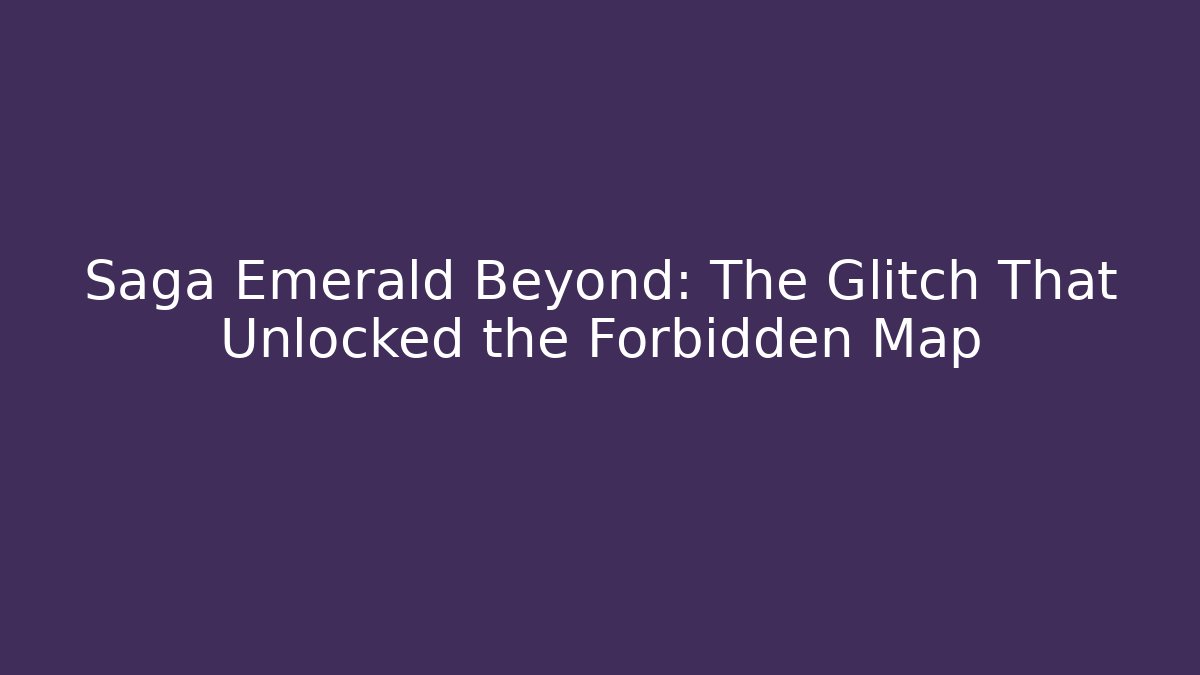 Saga Emerald Beyond: The Glitch That Unlocked the Forbidden Map