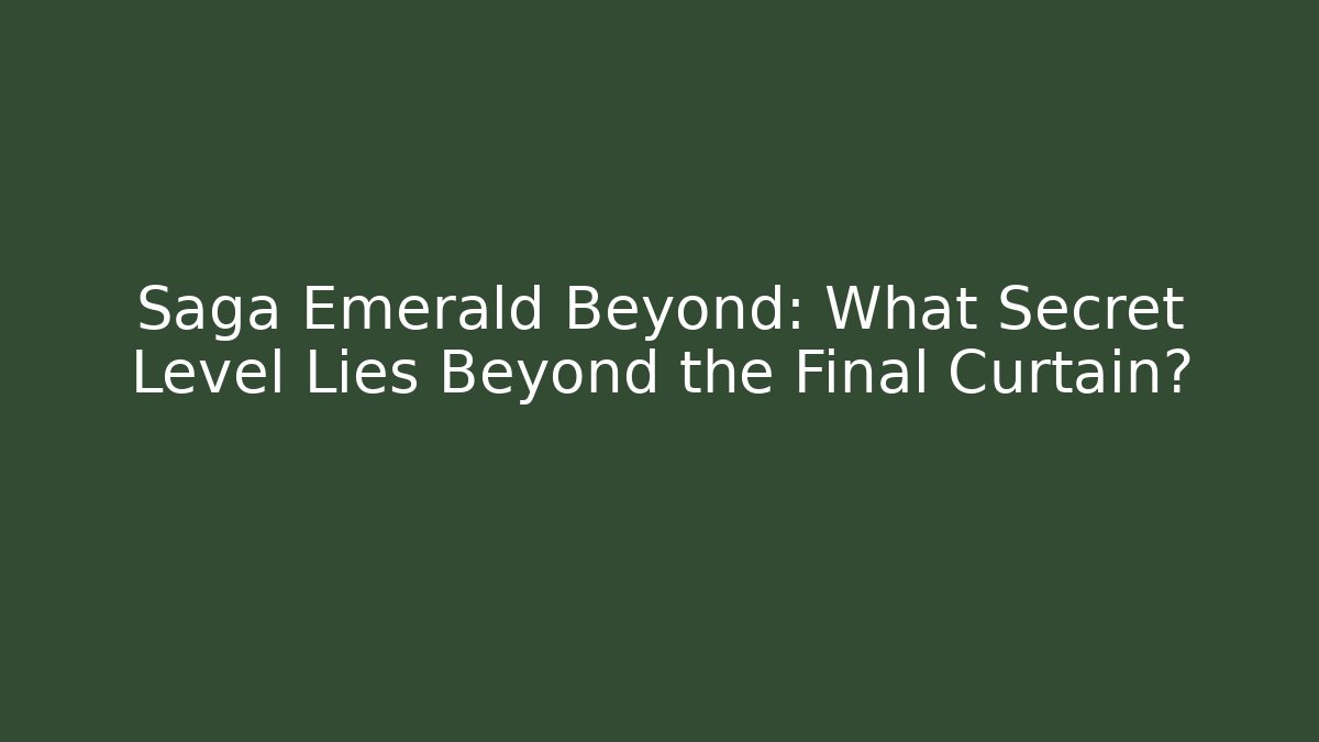 Saga Emerald Beyond: What Secret Level Lies Beyond the Final Curtain?