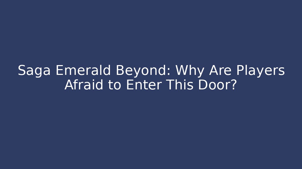 Saga Emerald Beyond: Why Are Players Afraid to Enter This Door?