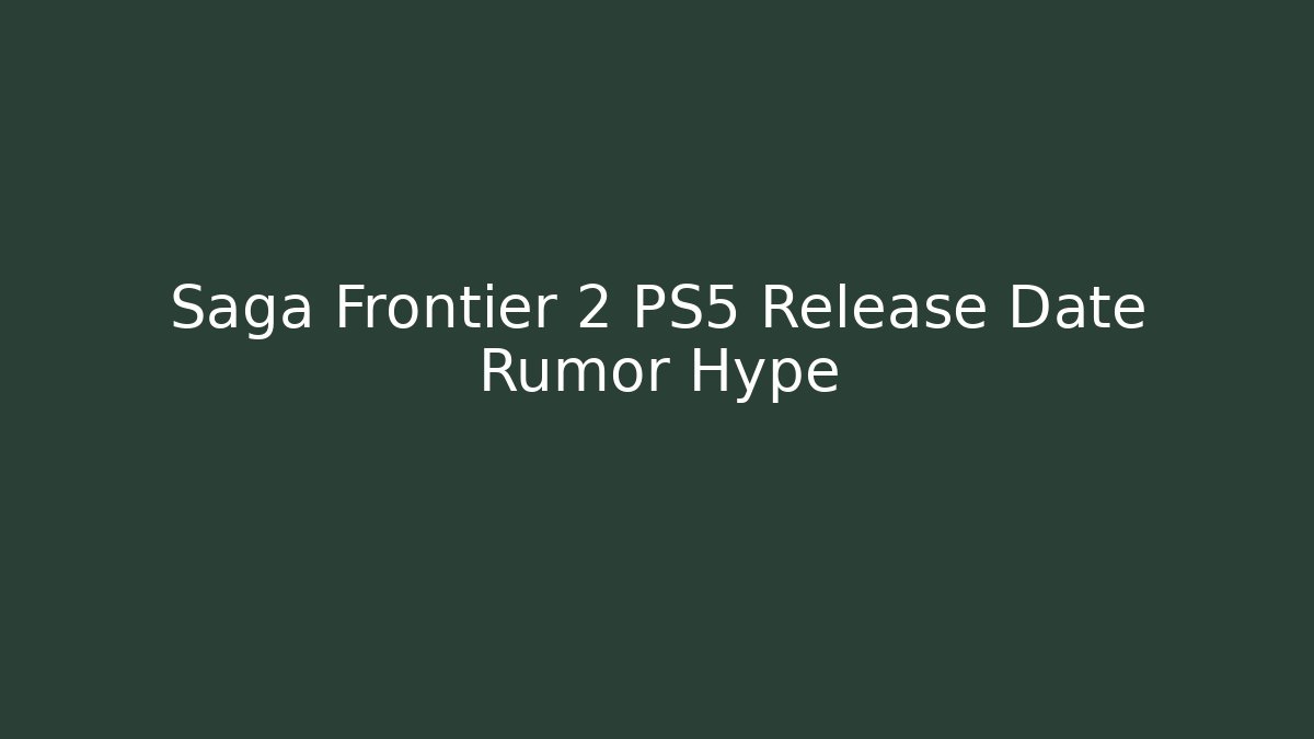 Saga Frontier 2 PS5 Release Date Rumor Hype