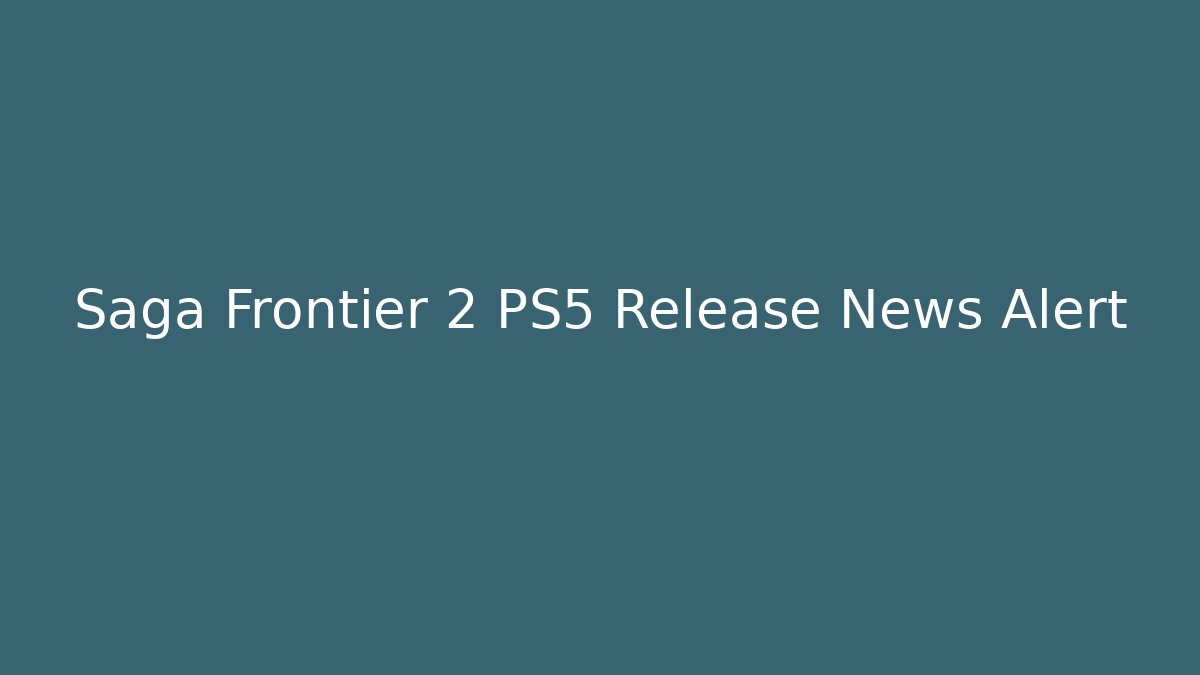 Saga Frontier 2 PS5 Release News Alert