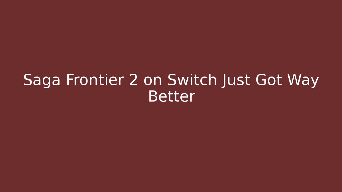 Saga Frontier 2 on Switch Just Got Way Better