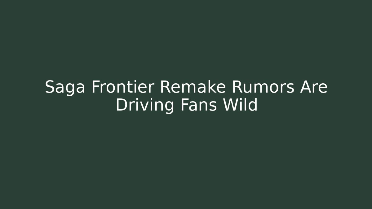 Saga Frontier Remake Rumors Are Driving Fans Wild