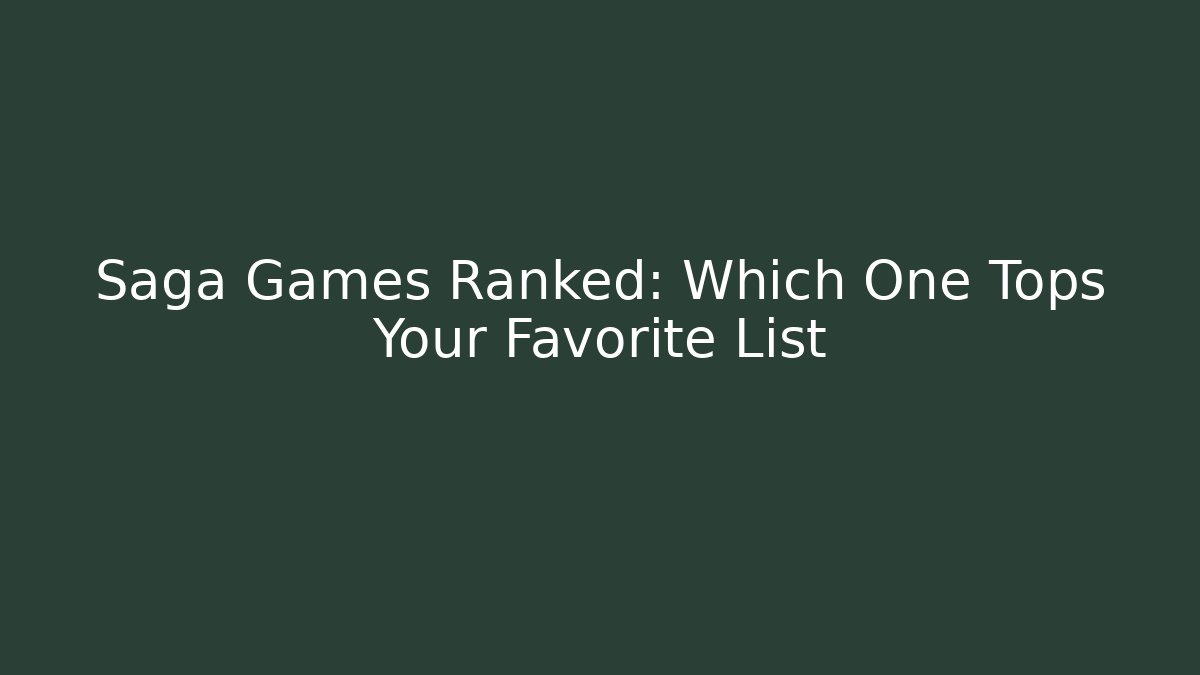 Saga Games Ranked: Which One Tops Your Favorite List