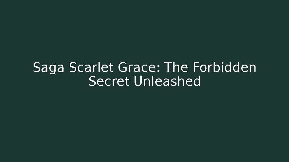 Saga Scarlet Grace: The Forbidden Secret Unleashed