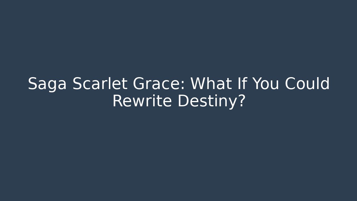 Saga Scarlet Grace: What If You Could Rewrite Destiny?