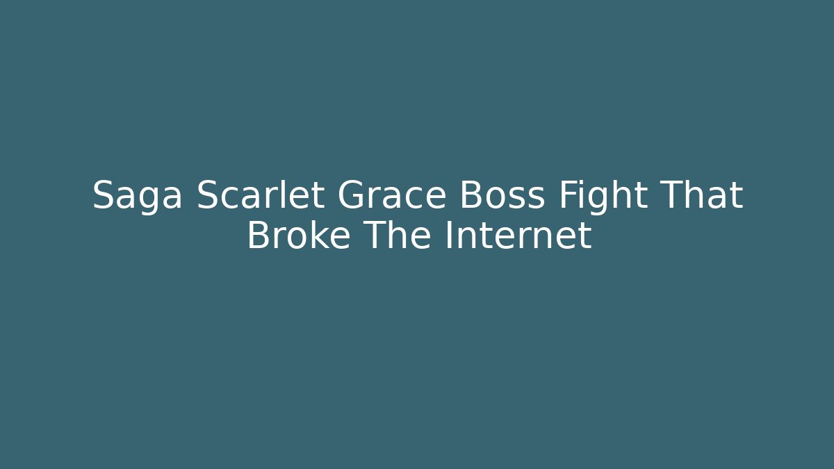 Saga Scarlet Grace Boss Fight That Broke The Internet