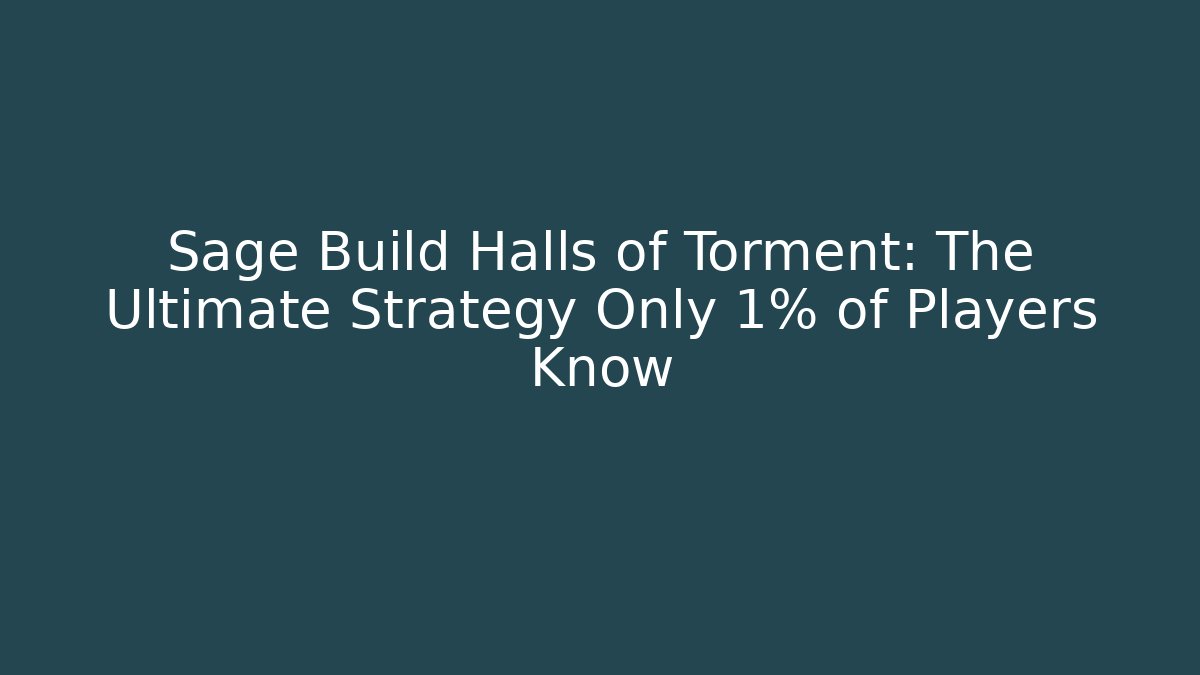Sage Build Halls of Torment: The Ultimate Strategy Only 1% of Players Know