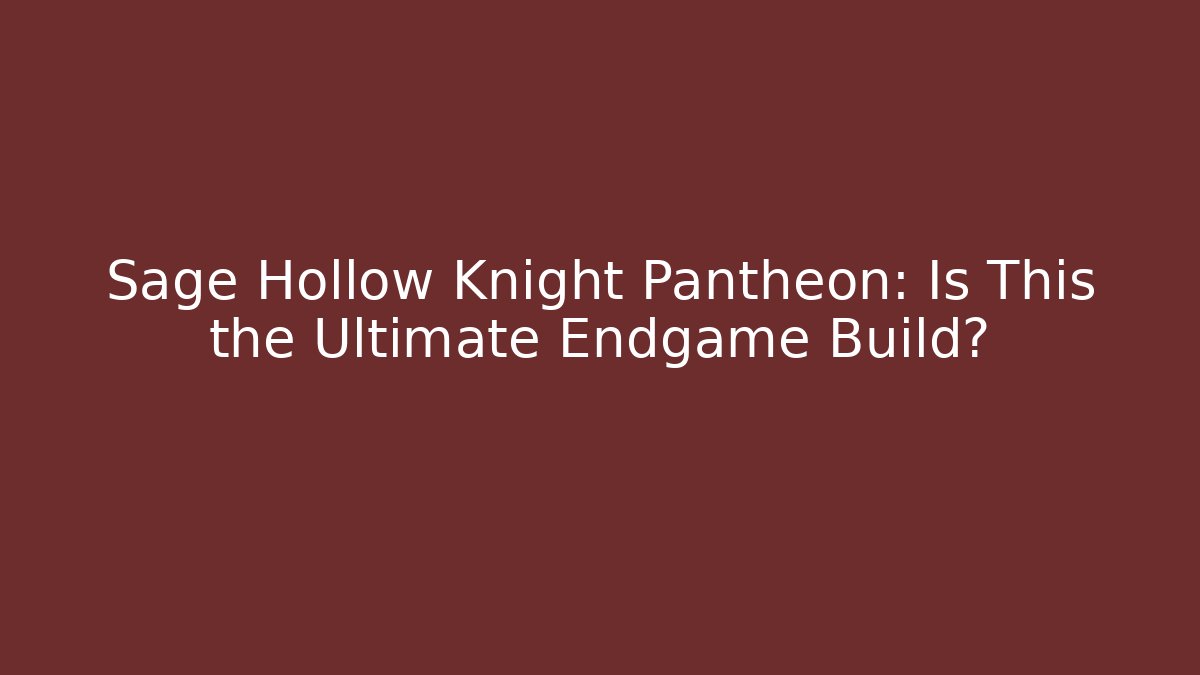 Sage Hollow Knight Pantheon: Is This the Ultimate Endgame Build?