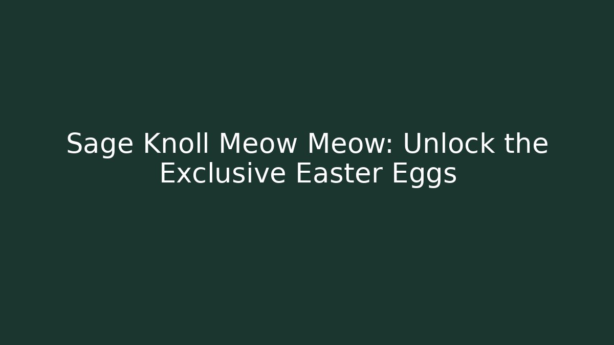 Sage Knoll Meow Meow: Unlock the Exclusive Easter Eggs