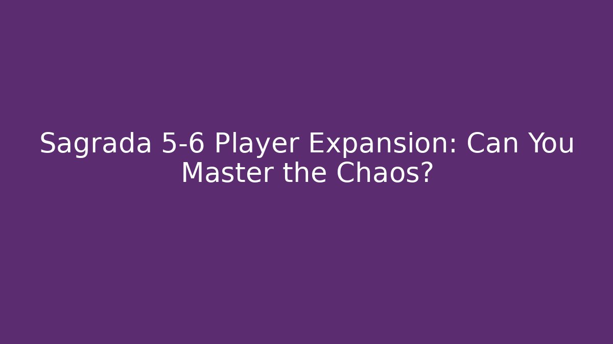 Sagrada 5-6 Player Expansion: Can You Master the Chaos?