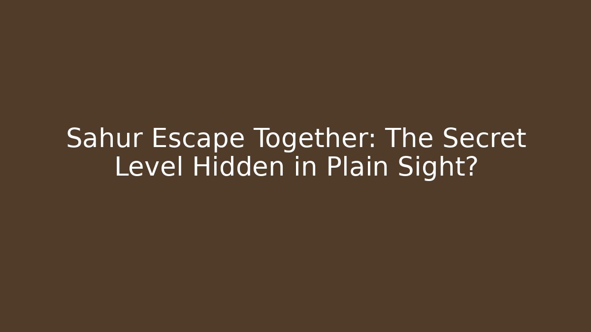 Sahur Escape Together: The Secret Level Hidden in Plain Sight?