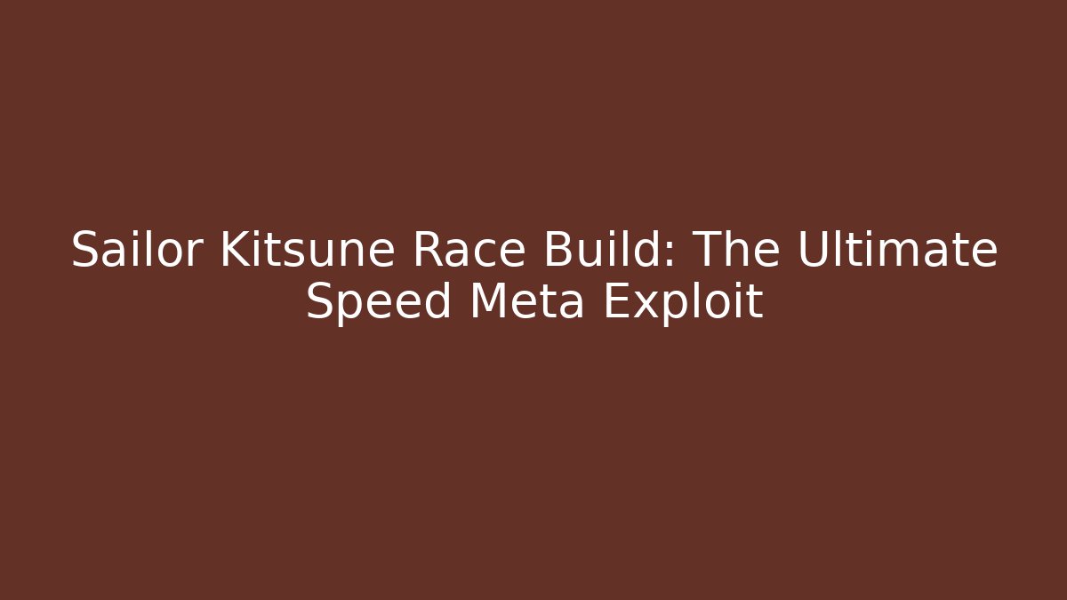 Sailor Kitsune Race Build: The Ultimate Speed Meta Exploit
