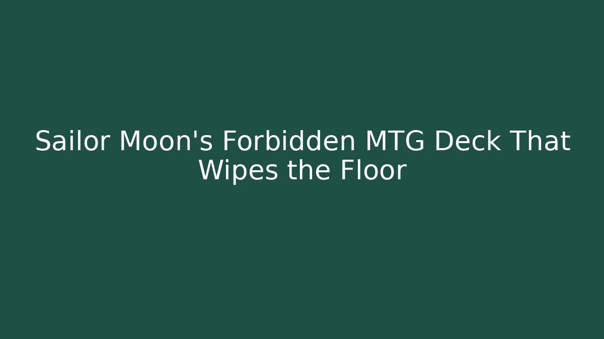 Sailor Moon's Forbidden MTG Deck That Wipes the Floor