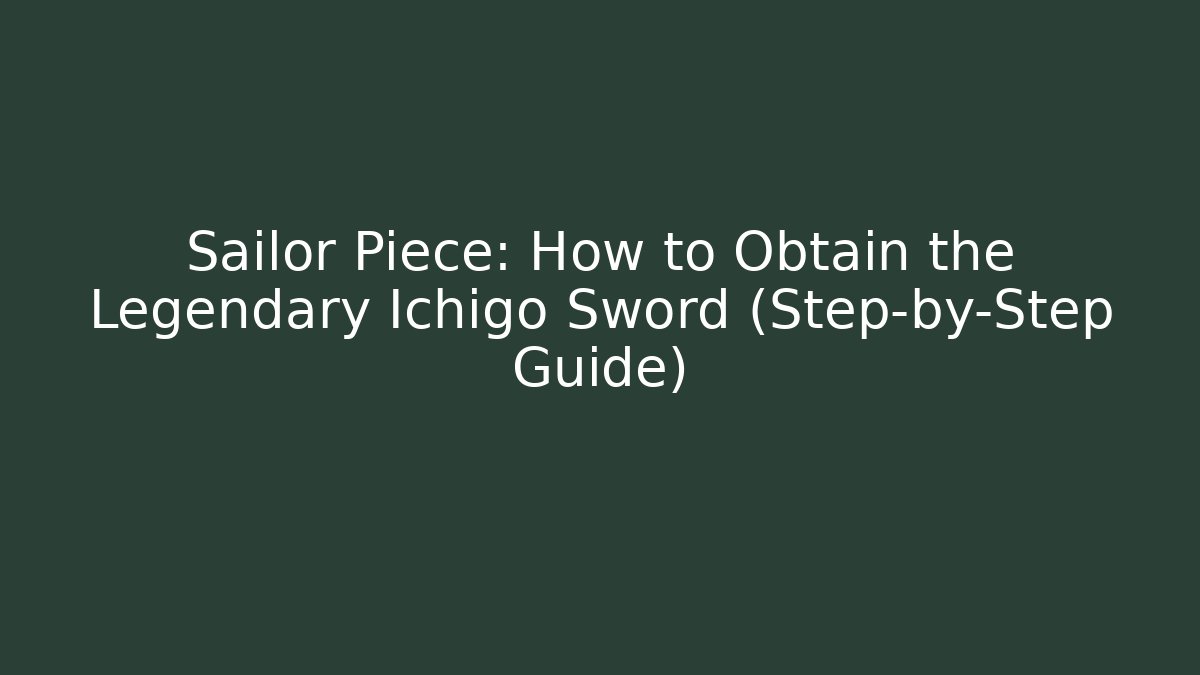 Sailor Piece: How to Obtain the Legendary Ichigo Sword (Step-by-Step Guide)