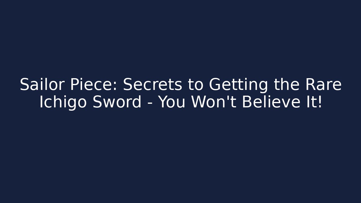 Sailor Piece: Secrets to Getting the Rare Ichigo Sword – You Won't Believe It!