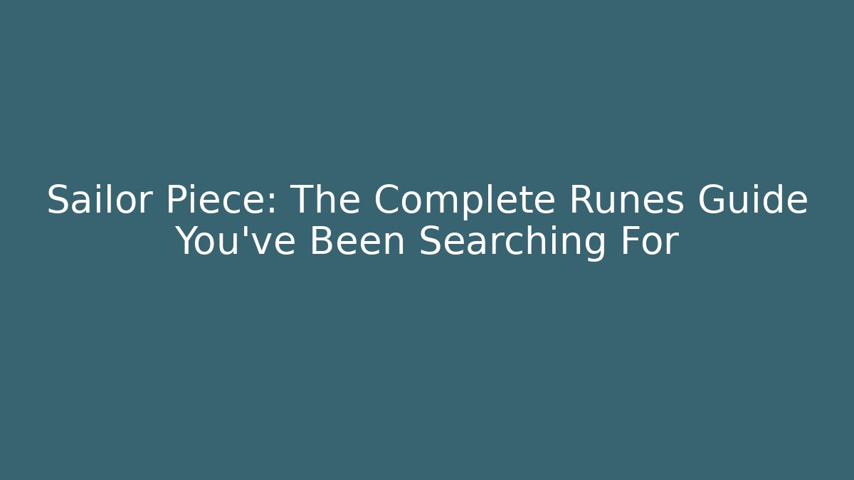 Sailor Piece: The Complete Runes Guide You’ve Been Searching For