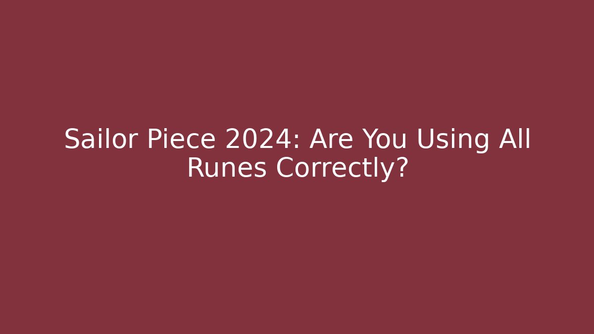 Sailor Piece 2024: Are You Using All Runes Correctly? - Critter Realm