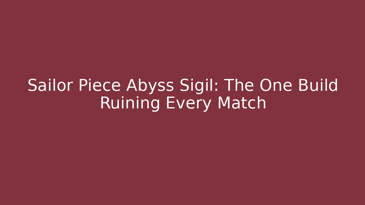 Sailor Piece Abyss Sigil: The One Build Ruining Every Match - Critter Realm