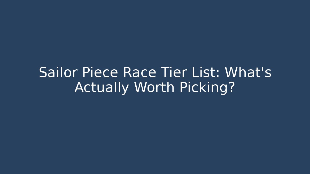 Sailor Piece Race Tier List: What’s Actually Worth Picking?