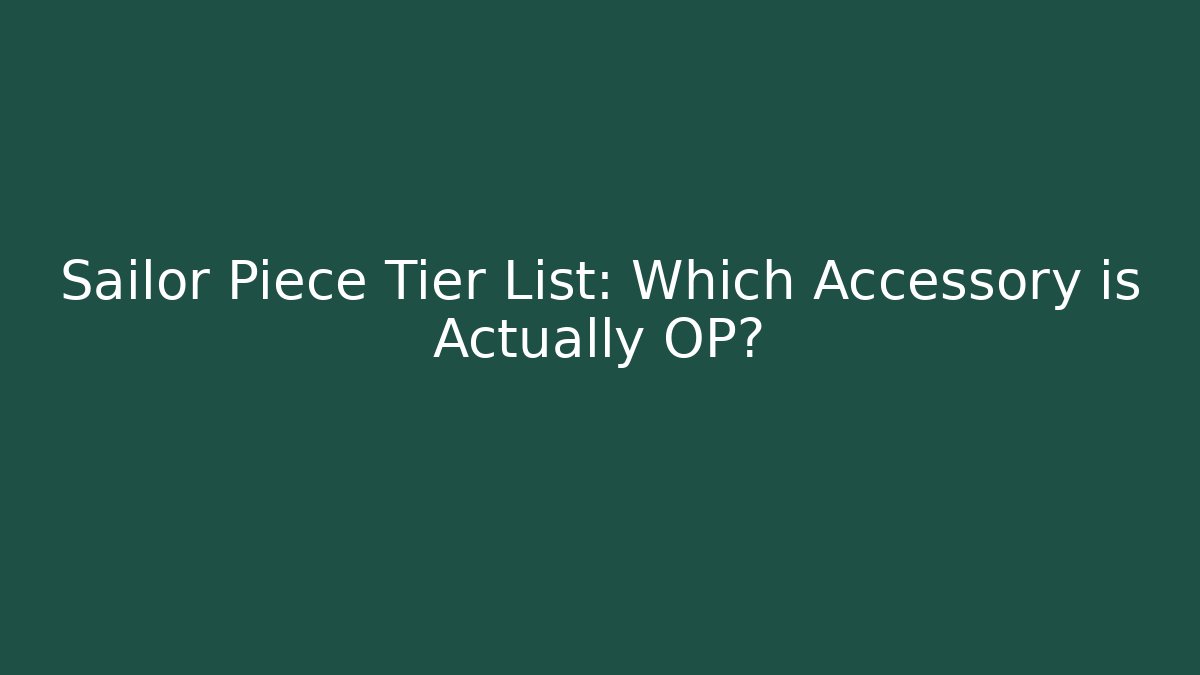 Sailor Piece Tier List: Which Accessory is Actually OP?