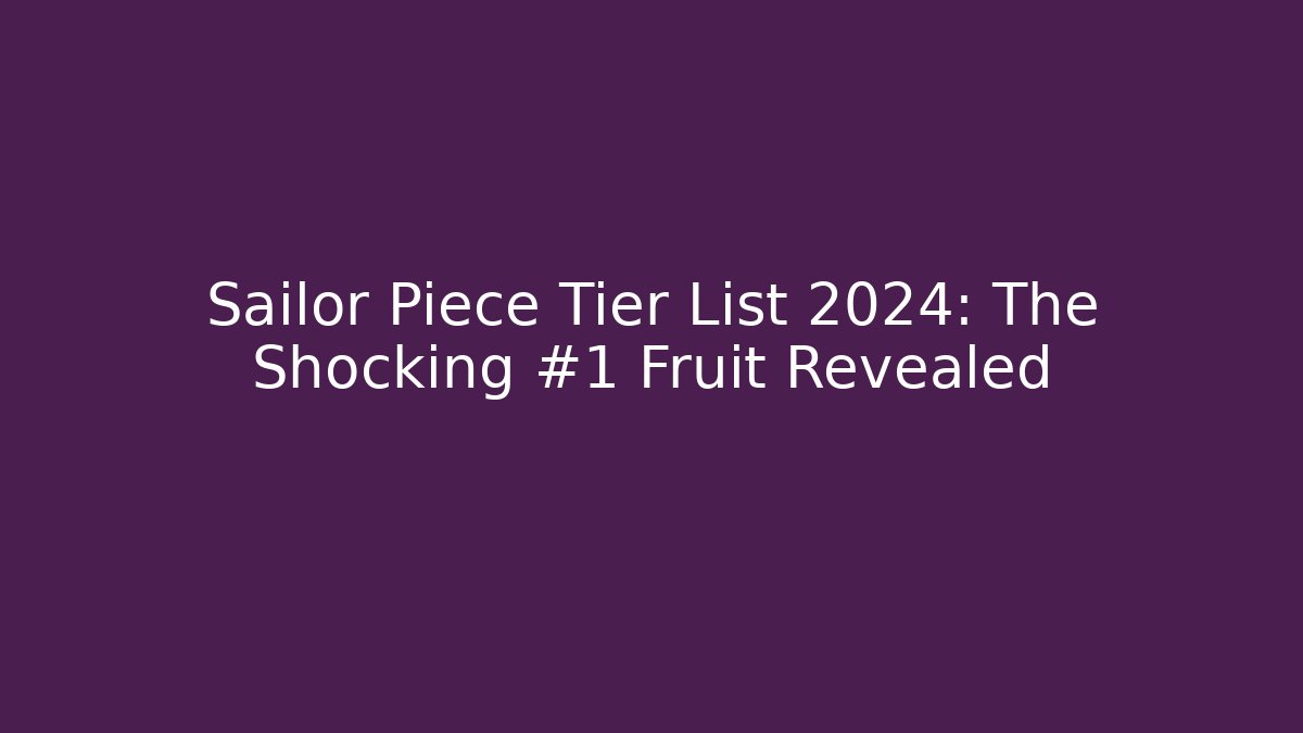 Sailor Piece Tier List 2024: The Shocking #1 Fruit Revealed