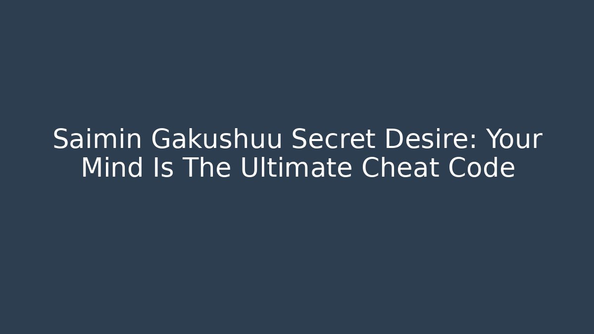Saimin Gakushuu Secret Desire: Your Mind Is The Ultimate Cheat Code