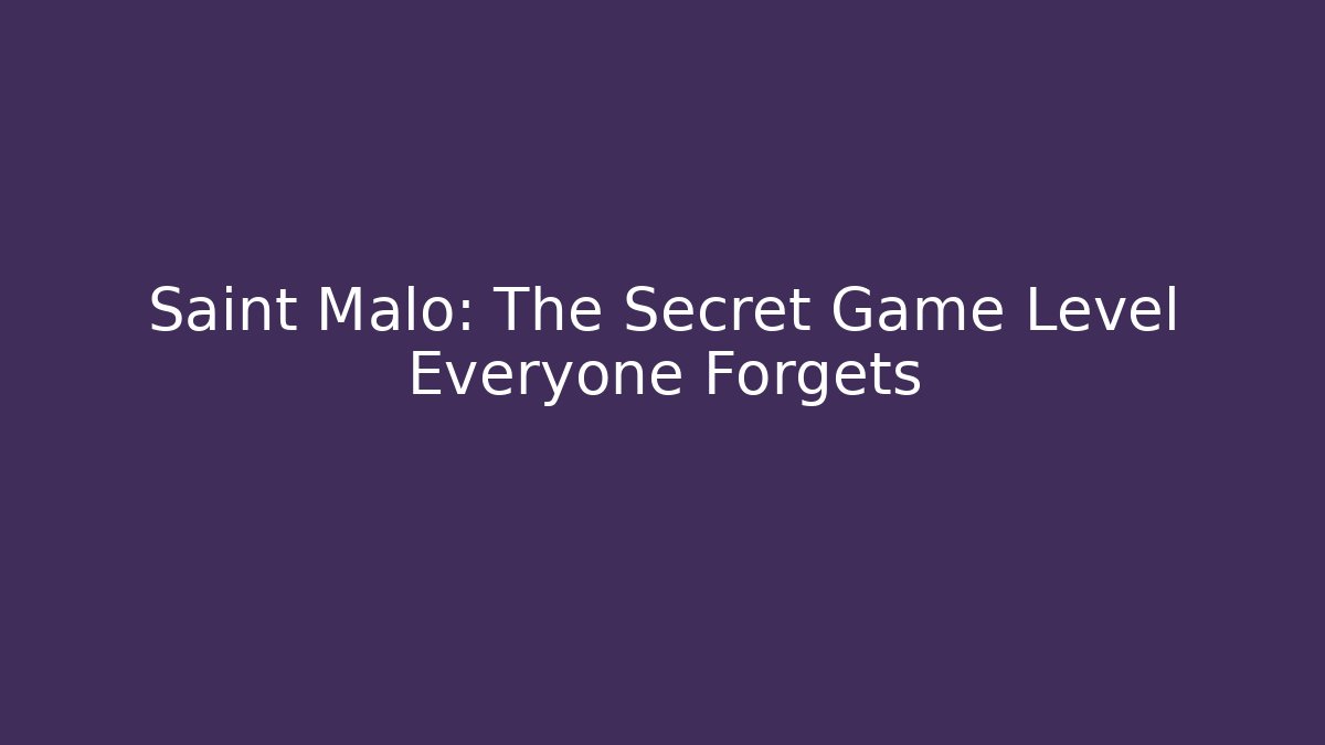 Saint Malo: The Secret Game Level Everyone Forgets