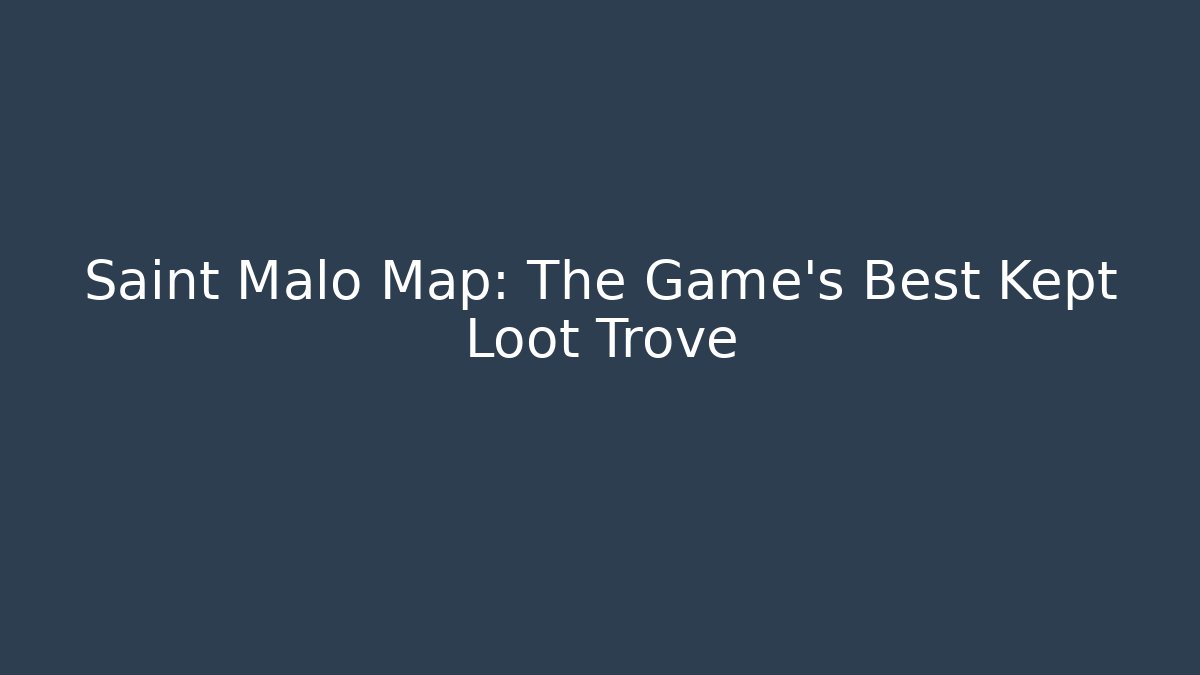 Saint Malo Map: The Game's Best Kept Loot Trove