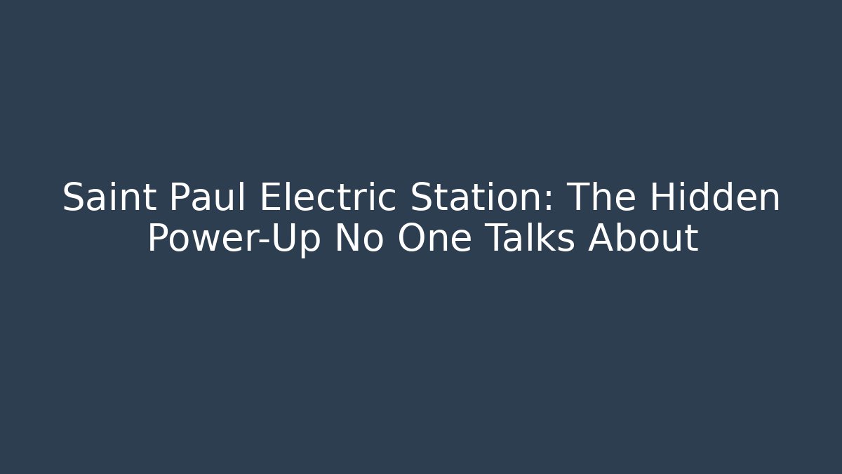Saint Paul Electric Station: The Hidden Power-Up No One Talks About