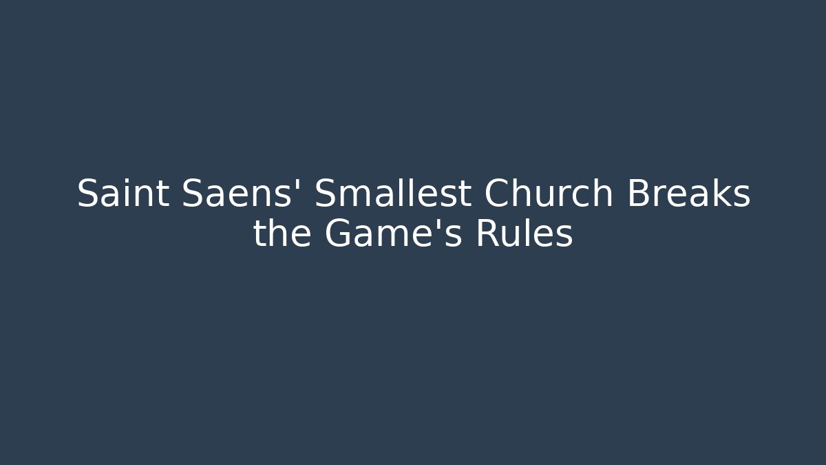 Saint Saens' Smallest Church Breaks the Game's Rules